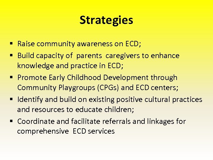 Strategies § Raise community awareness on ECD; § Build capacity of parents caregivers to
