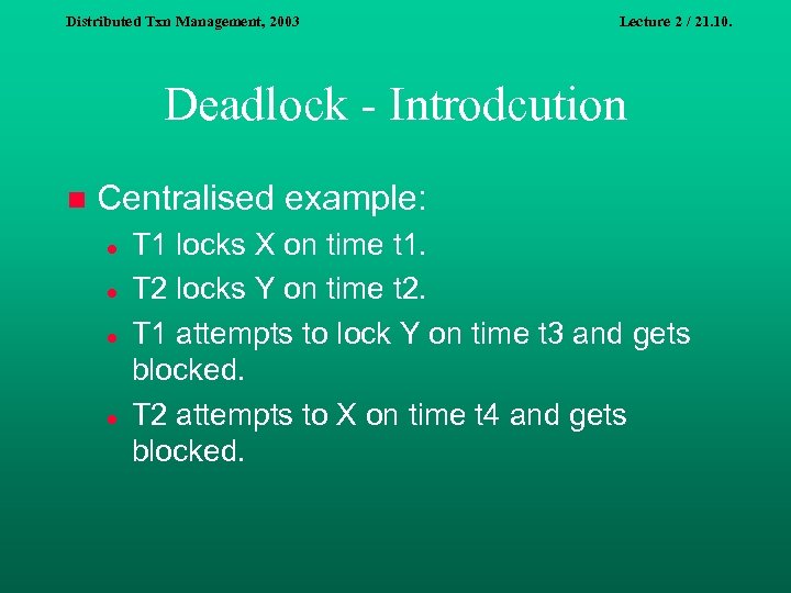 Distributed Txn Management, 2003 Lecture 2 / 21. 10. Deadlock - Introdcution n Centralised