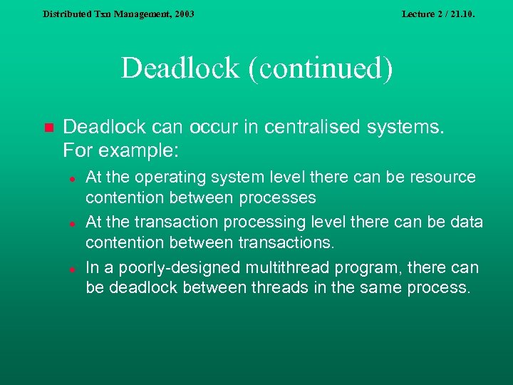 Distributed Txn Management, 2003 Lecture 2 / 21. 10. Deadlock (continued) n Deadlock can