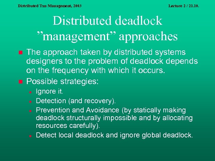 Distributed Txn Management, 2003 Lecture 2 / 21. 10. Distributed deadlock ”management” approaches n