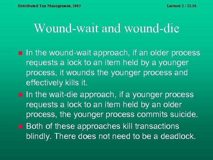 Distributed Txn Management, 2003 Lecture 2 / 21. 10. Wound-wait and wound-die n n