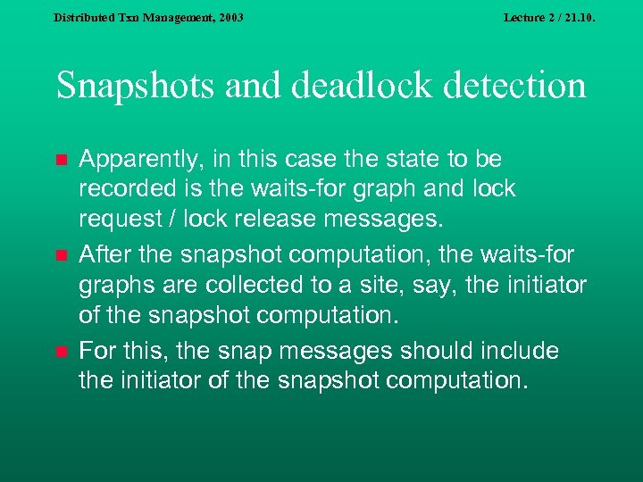 Distributed Txn Management, 2003 Lecture 2 / 21. 10. Snapshots and deadlock detection n