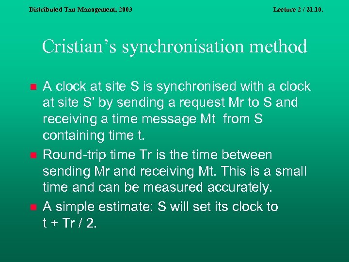 Distributed Txn Management, 2003 Lecture 2 / 21. 10. Cristian’s synchronisation method n n