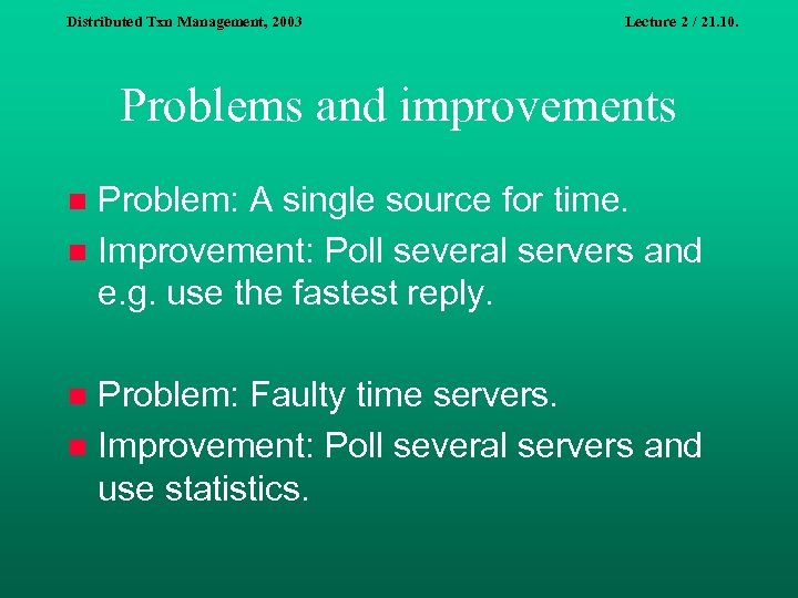 Distributed Txn Management, 2003 Lecture 2 / 21. 10. Problems and improvements Problem: A