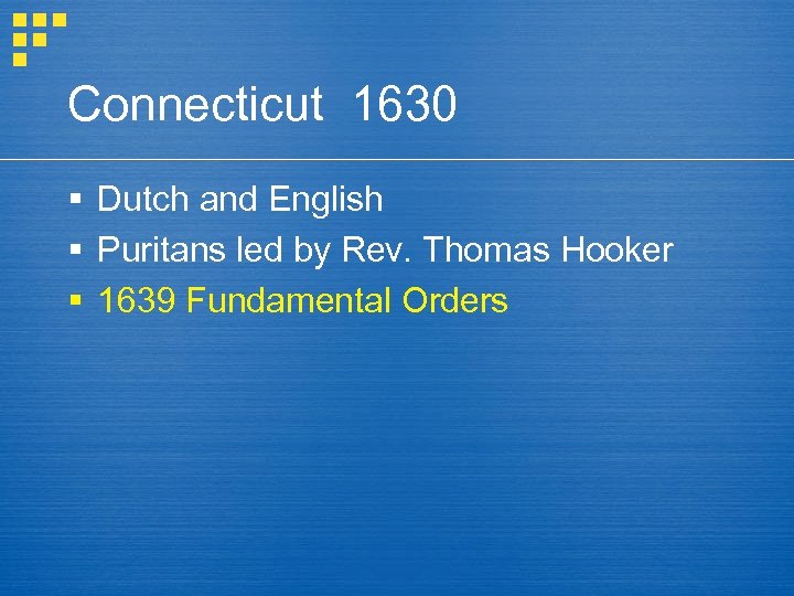 Connecticut 1630 § Dutch and English § Puritans led by Rev. Thomas Hooker §