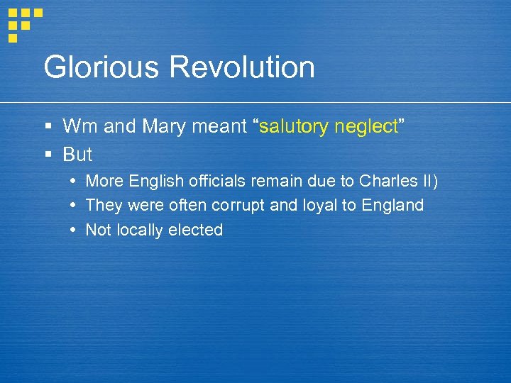 Glorious Revolution § Wm and Mary meant “salutory neglect” § But More English officials