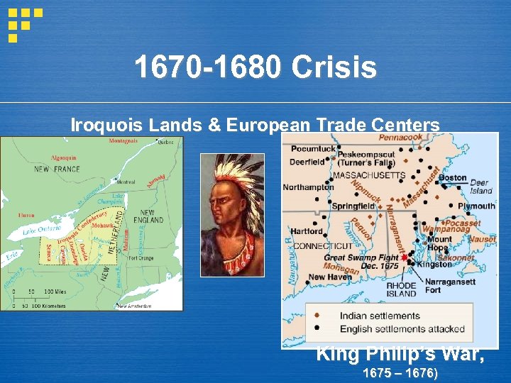 1670 -1680 Crisis Iroquois Lands & European Trade Centers King Philip’s War, 1675 –