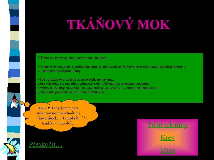 TKÁŇOVÝ MOK • Tekutina, která vyplňuje prostor mezi buňkami. • Vzniká z krevní plazmy