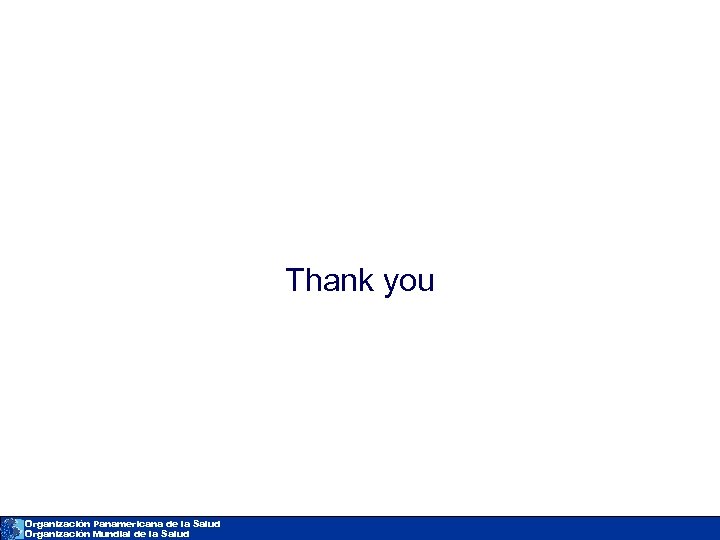 Thank you Organización Panamericana de la Salud Organización Mundial de la Salud 
