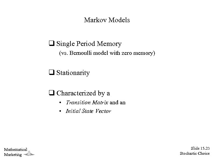 Markov Models q Single Period Memory (vs. Bernoulli model with zero memory) q Stationarity