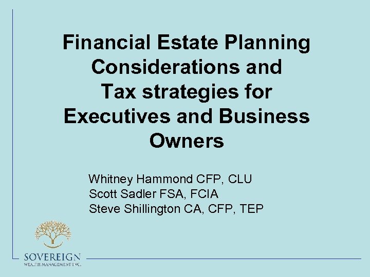Financial Estate Planning Considerations and Tax strategies for Executives and Business Owners Whitney Hammond
