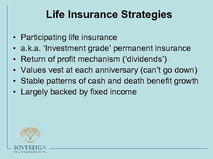 Life Insurance Strategies • • • Participating life insurance a. k. a. ‘Investment grade’