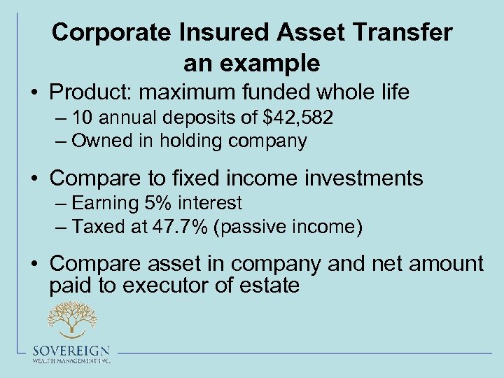 Corporate Insured Asset Transfer an example • Product: maximum funded whole life – 10