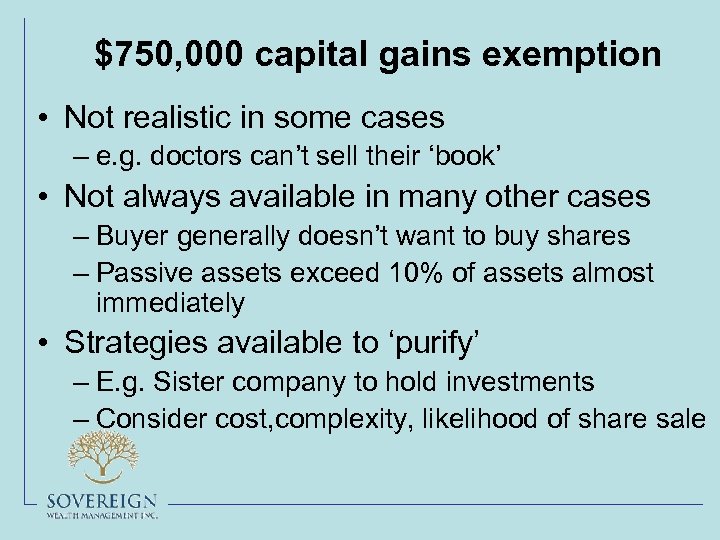 $750, 000 capital gains exemption • Not realistic in some cases – e. g.
