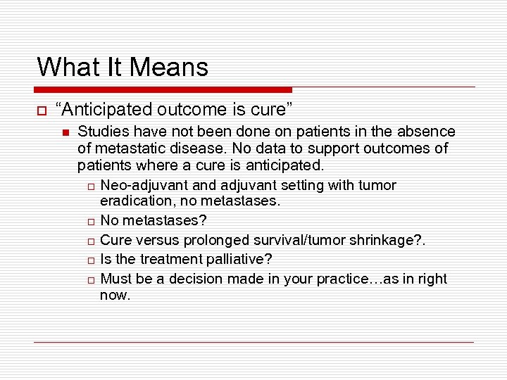 What It Means o “Anticipated outcome is cure” n Studies have not been done