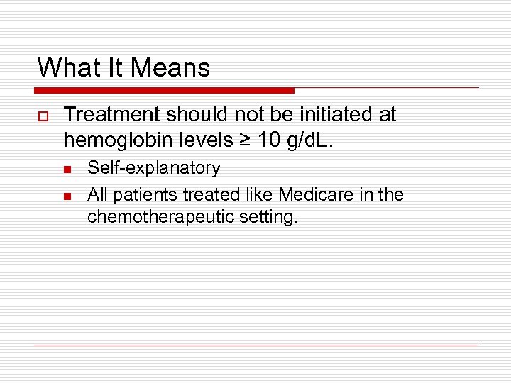 What It Means o Treatment should not be initiated at hemoglobin levels ≥ 10