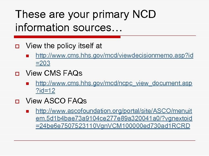 These are your primary NCD information sources… o View the policy itself at n