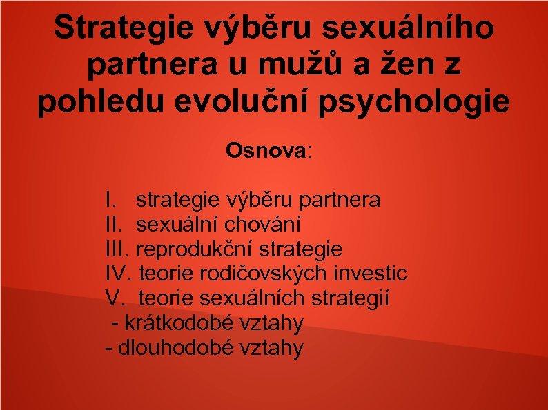 Strategie výběru sexuálního partnera u mužů a žen z pohledu evoluční psychologie Osnova: I.