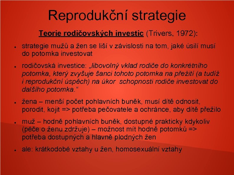 Reprodukční strategie Teorie rodičovských investic (Trivers, 1972): ● ● ● strategie mužů a žen