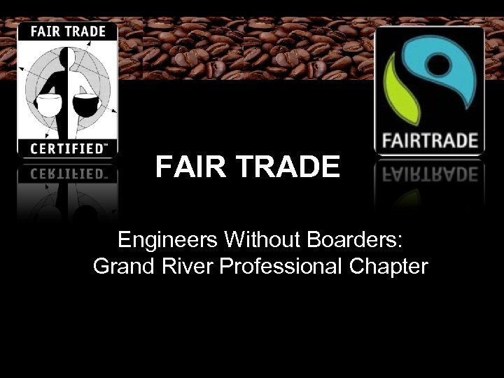 FAIR TRADE Engineers Without Boarders: Grand River Professional Chapter 