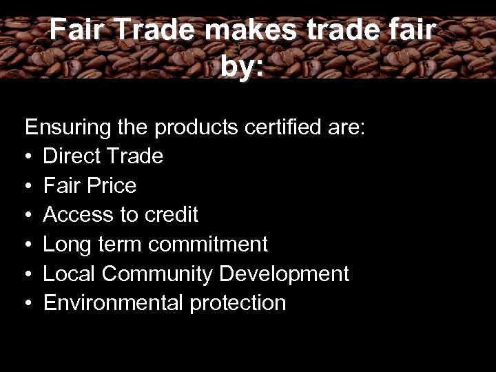 Fair Trade makes trade fair by: Ensuring the products certified are: • Direct Trade