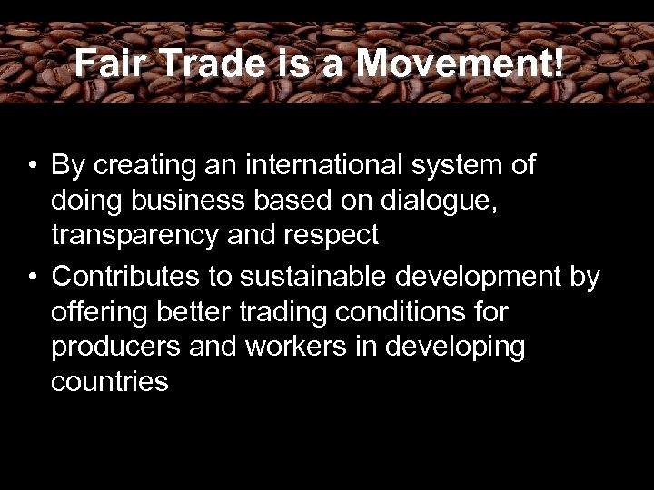 Fair Trade is a Movement! • By creating an international system of doing business