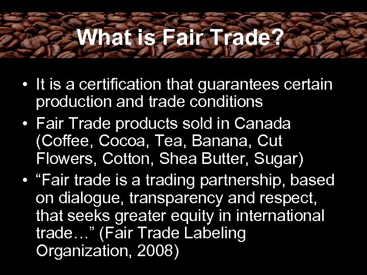 What is Fair Trade? • It is a certification that guarantees certain production and