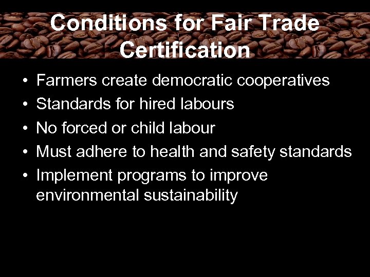 Conditions for Fair Trade Certification • • • Farmers create democratic cooperatives Standards for