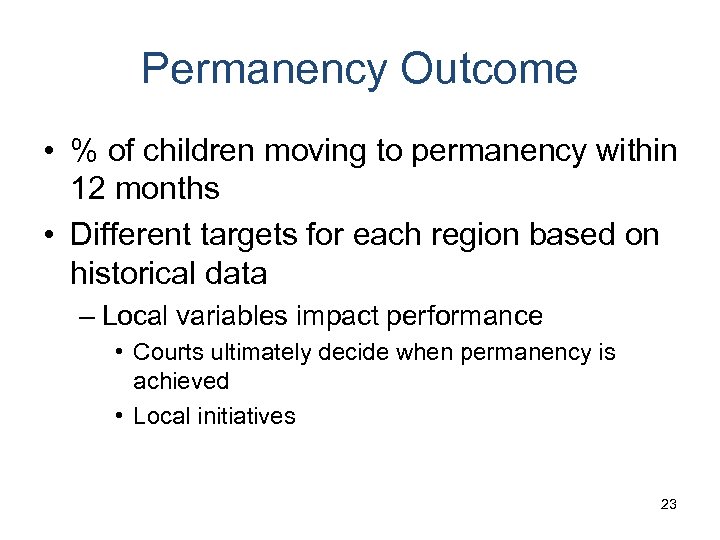 Permanency Outcome • % of children moving to permanency within 12 months • Different