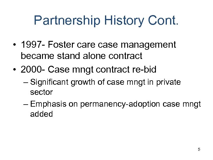 Partnership History Cont. • 1997 - Foster care case management became stand alone contract