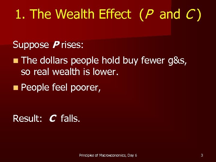 1. The Wealth Effect (P and C ) Suppose P rises: n The dollars
