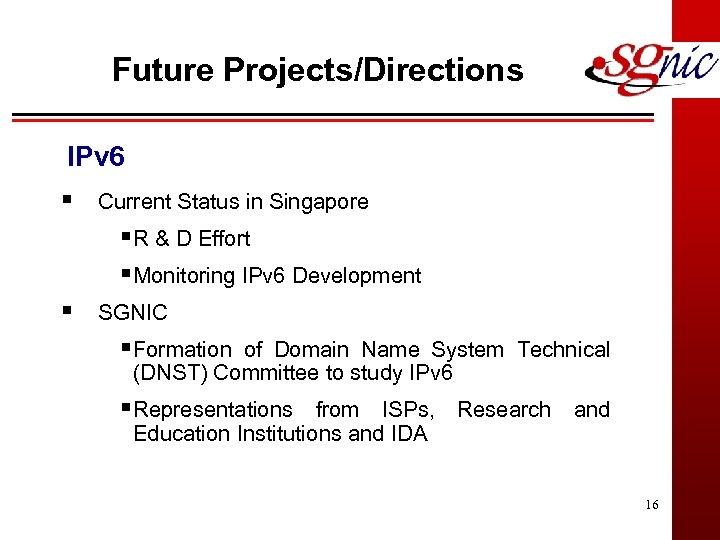 Future Projects/Directions IPv 6 § Current Status in Singapore §R & D Effort §Monitoring