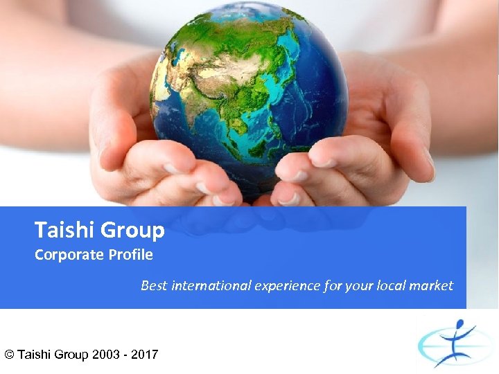 Taishi Group Corporate Profile Best international experience for your local market © Taishi Group