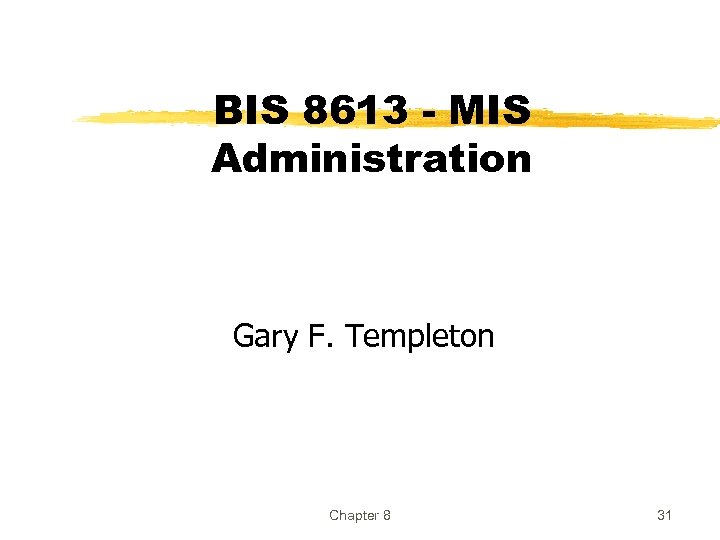 BIS 8613 - MIS Administration Gary F. Templeton Chapter 8 31 