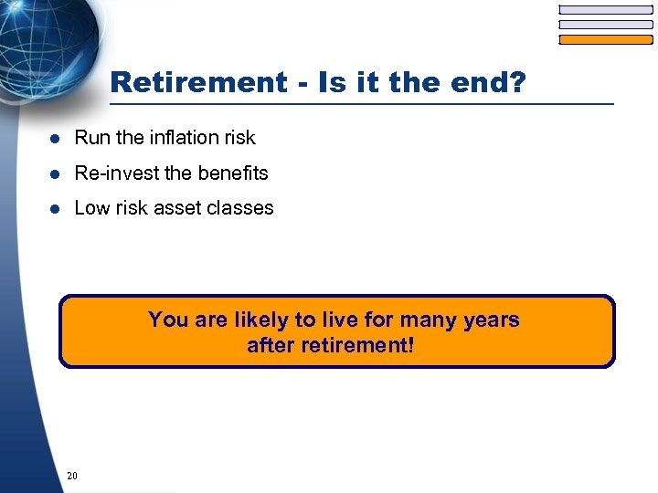 Retirement - Is it the end? l Run the inflation risk l Re-invest the