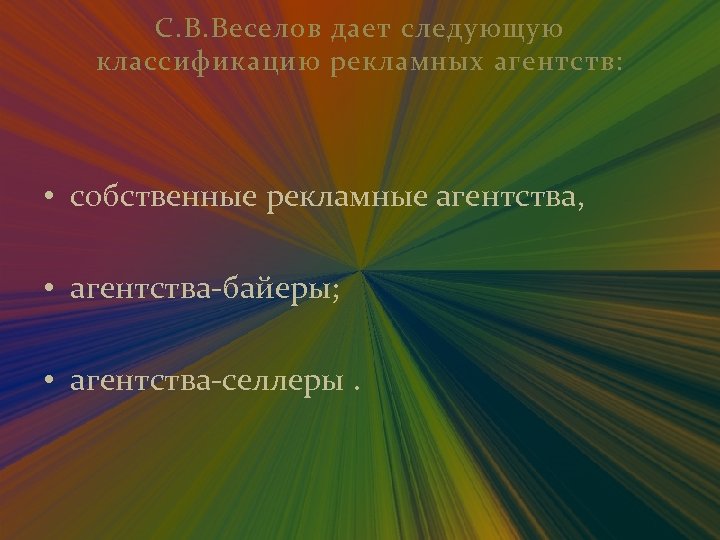 С. В. Веселов дает следующую классификацию рекламных агентств: • собственные рекламные агентства, • агентства-байеры;