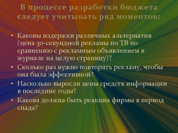 В процессе разработки бюджета следует учитывать ряд моментов: • Каковы издержки различных альтернатив (цена