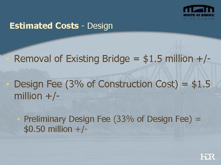 Estimated Costs - Design • Removal of Existing Bridge = $1. 5 million +/