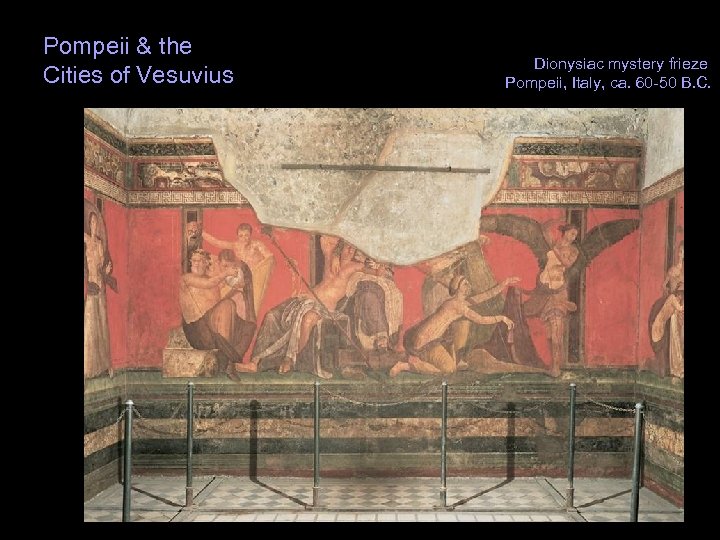 Pompeii & the Cities of Vesuvius Dionysiac mystery frieze Pompeii, Italy, ca. 60 -50