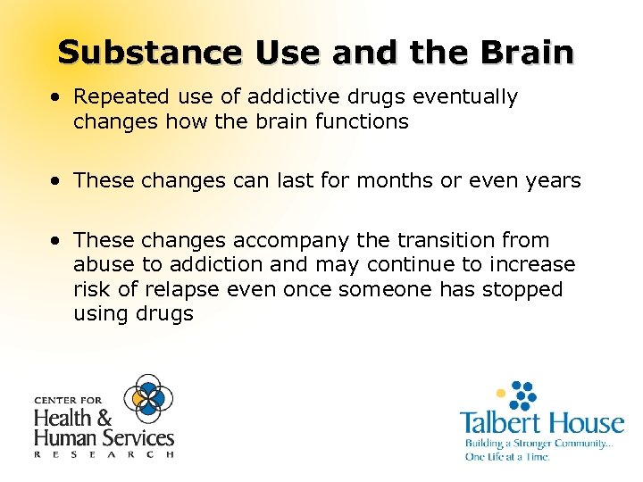 Substance Use and the Brain • Repeated use of addictive drugs eventually changes how