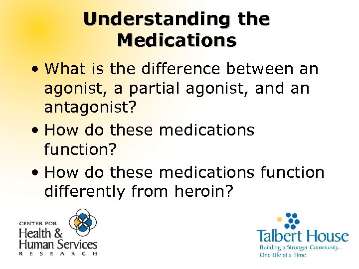 Understanding the Medications • What is the difference between an agonist, a partial agonist,