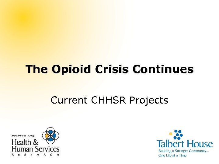 The Opioid Crisis Continues Current CHHSR Projects 