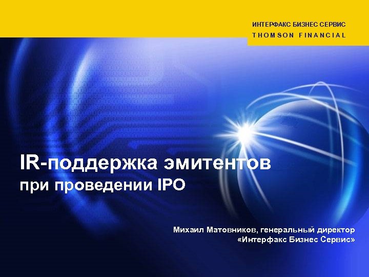 ИНТЕРФАКС БИЗНЕС СЕРВИС THOMSON FINANCIAL IR-поддержка эмитентов при проведении IPO Михаил Матовников, генеральный директор