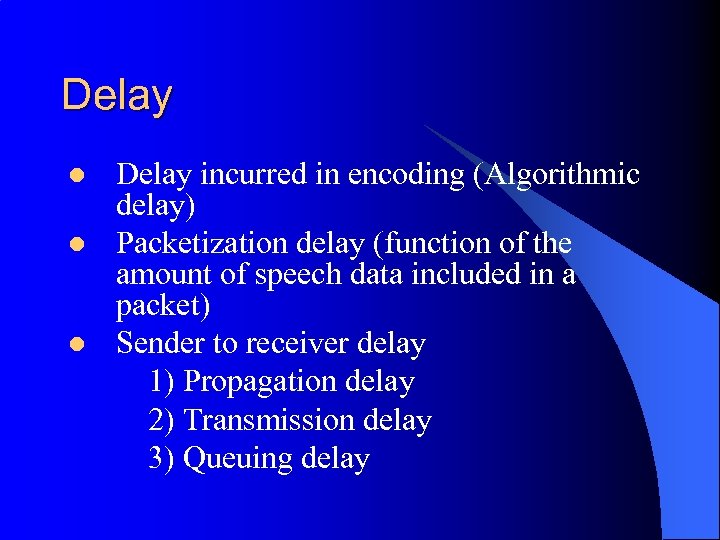 Delay l l l Delay incurred in encoding (Algorithmic delay) Packetization delay (function of