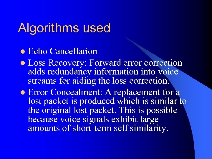 Algorithms used Echo Cancellation l Loss Recovery: Forward error correction adds redundancy information into