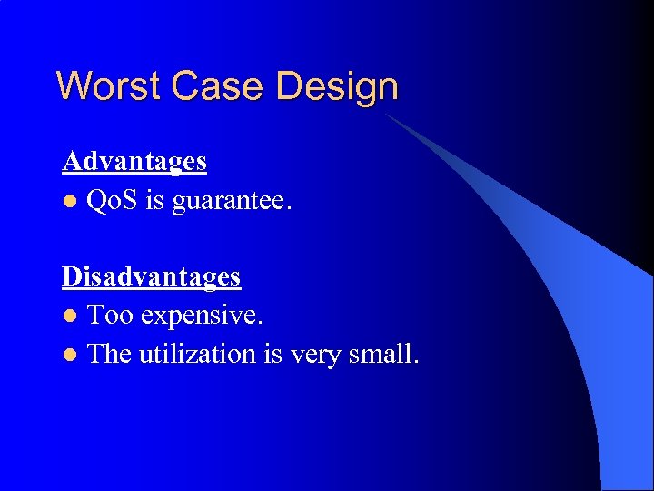 Worst Case Design Advantages l Qo. S is guarantee. Disadvantages l Too expensive. l