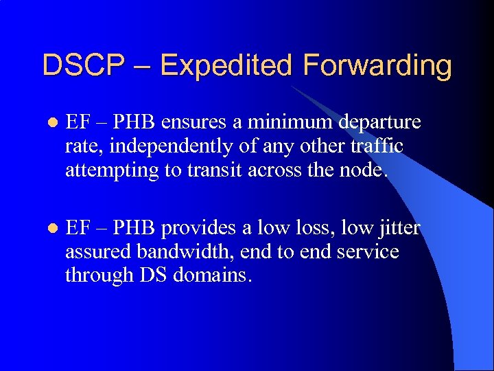 DSCP – Expedited Forwarding l EF – PHB ensures a minimum departure rate, independently