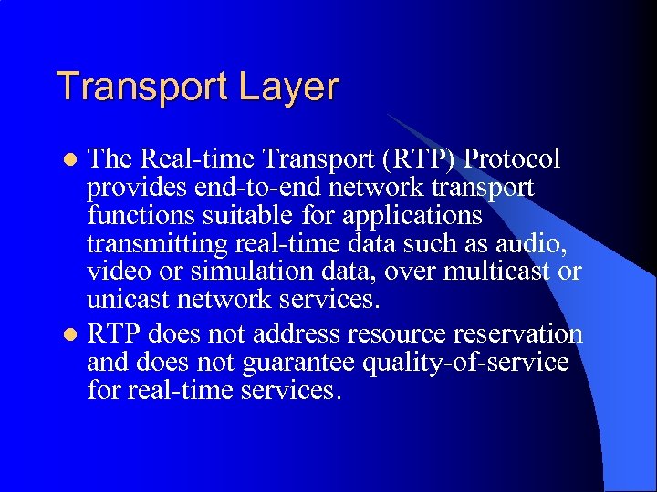 Transport Layer The Real-time Transport (RTP) Protocol provides end-to-end network transport functions suitable for