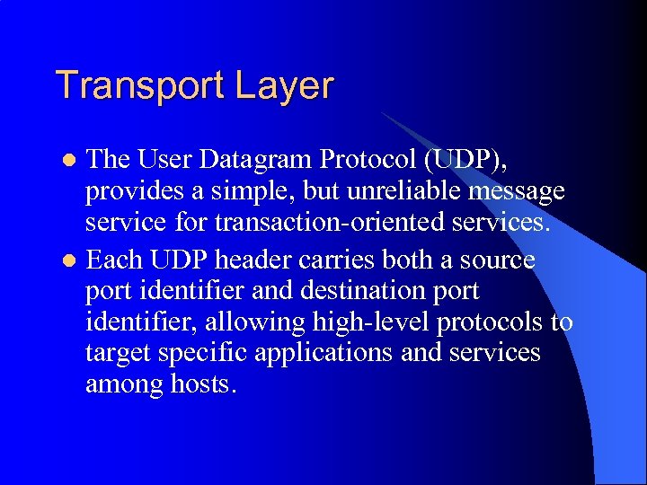 Transport Layer The User Datagram Protocol (UDP), provides a simple, but unreliable message service