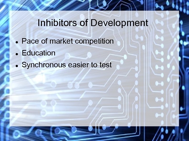 Inhibitors of Development Pace of market competition Education Synchronous easier to test 
